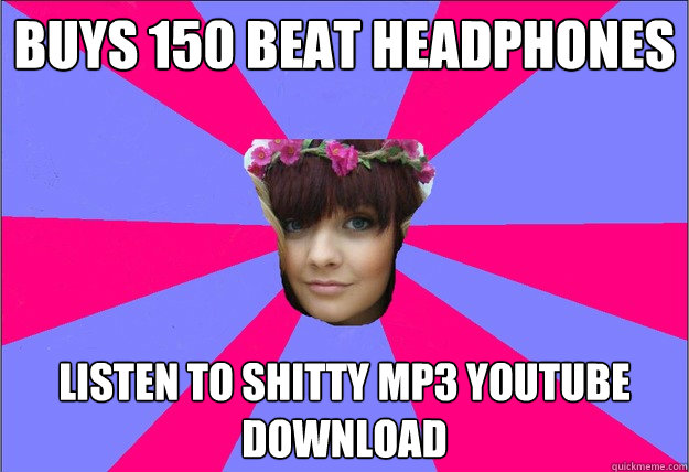 buys 150 beat headphones listen to shitty mp3 youtube downl - youtube