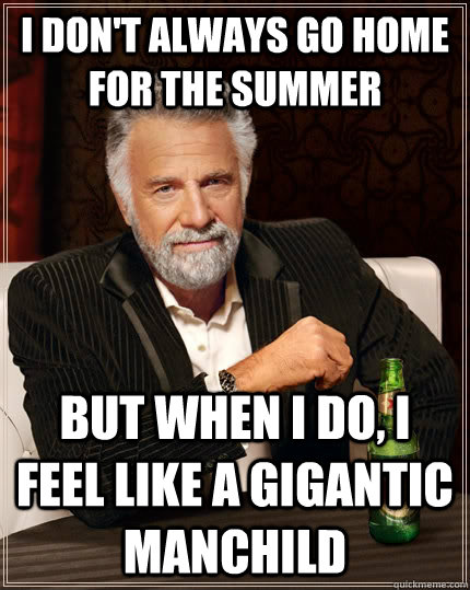 i dont always go home for the summer but when i do i feel - The Most Interesting Man In The World