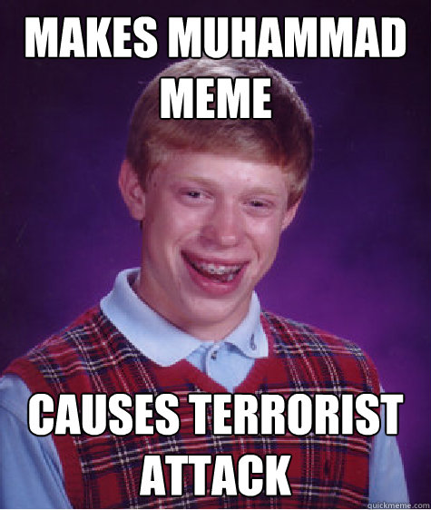 makes muhammad meme causes terrorist attack - Bad Luck Brian