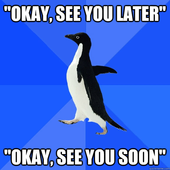 okay see you later okay see you soon - Socially Awkward Penguin