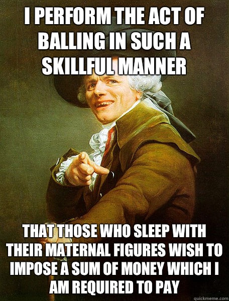 I perform the act of balling in such a skillful manner That - Joseph Decreaux