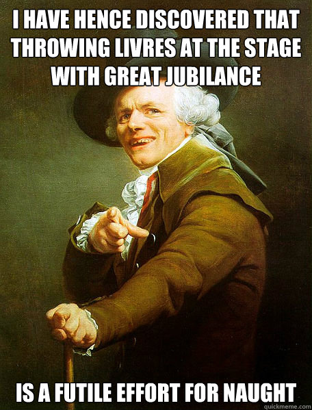 i have hence discovered that throwing livres at the stage wi - Joseph Decreaux