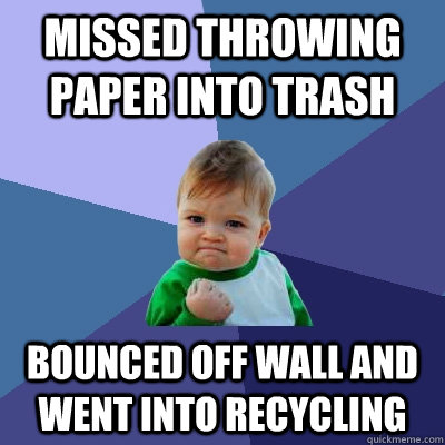 missed throwing paper into trash bounced off wall and went i - Success Kid