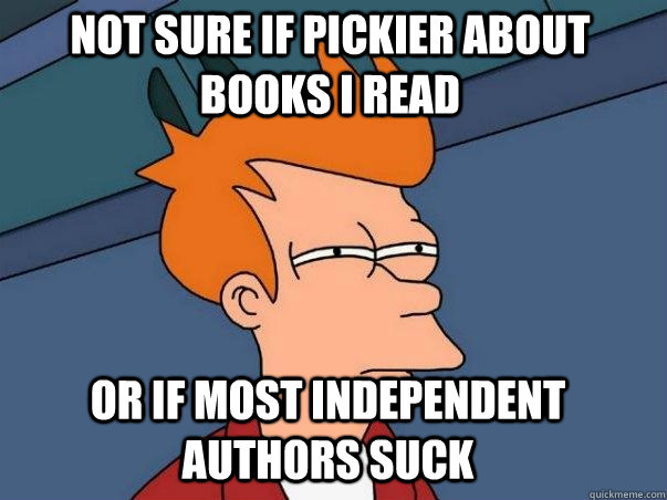 not sure if pickier about books i read or if most independen - Futurama fry