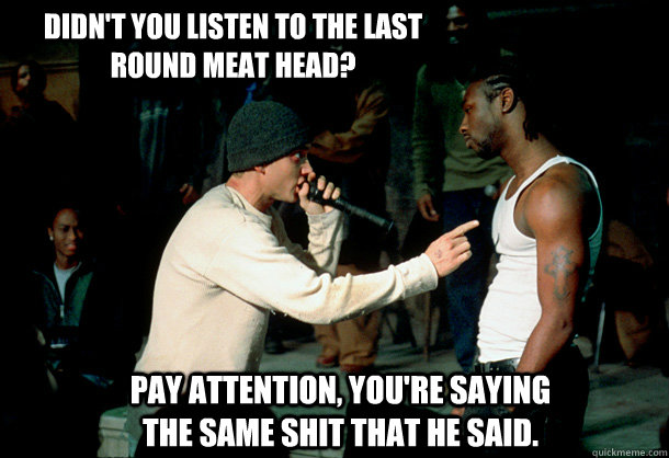 didnt you listen to the last round meat head pay attentio -