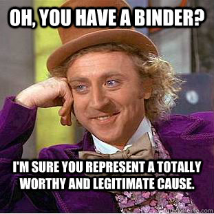 oh you have a binder im sure you represent a totally wort - Condescending Wonka