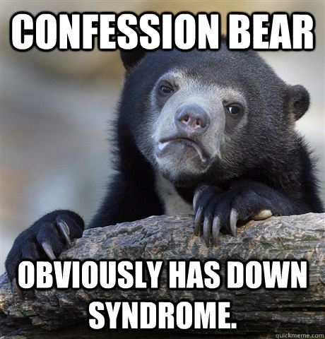 confession bear obviously has down syndrome - Confession Bear