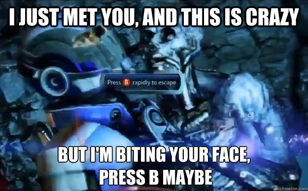 i just met you and this is crazy but im biting your face - call me maybe