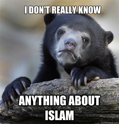 i dont really know anything about islam - Confession Bear