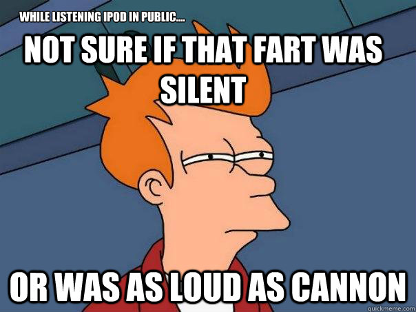 not sure if that fart was silent or was as loud as cannon wh - Futurama Fry