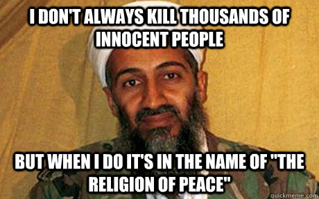 i dont always kill thousands of innocent people but when i -