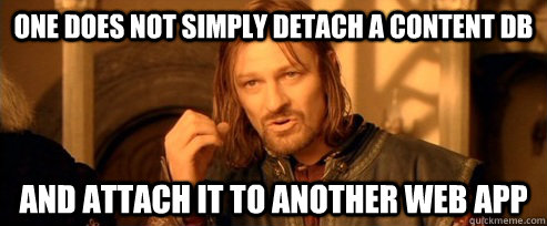 one does not simply detach a content db and attach it to ano - One Does Not Simply