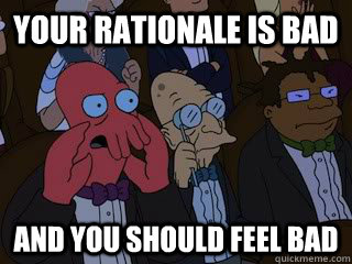 your rationale is bad and you should feel bad - Bad Zoidberg