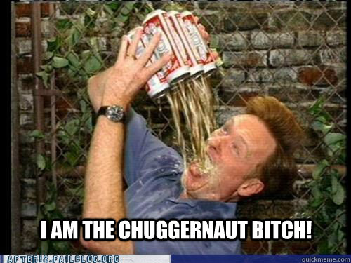 i am the chuggernaut bitch - CONAN CHUGGERNAUT