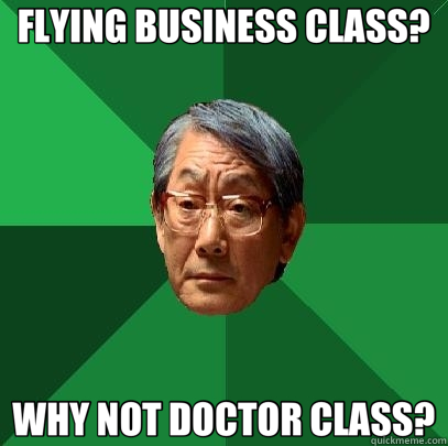 FLYING BUSINESS CLASS? WHY NOT DOCTOR CLASS? - High Expectations Asian Father