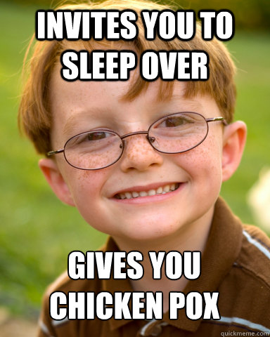 invites you to sleep over gives you chicken pox - Disappointing Childhood Friend