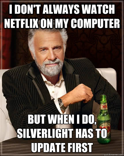 i dont always watch netflix on my computer but when i do s - The Most Interesting Man In The World