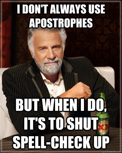 i dont always use apostrophes but when i do its to shut s - The Most Interesting Man In The World