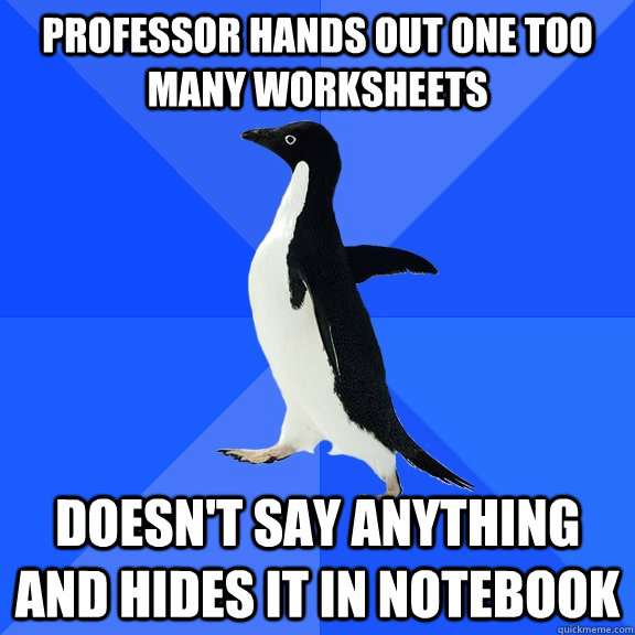 professor hands out one too many worksheets doesnt say anyt - Socially Awkward Penguin