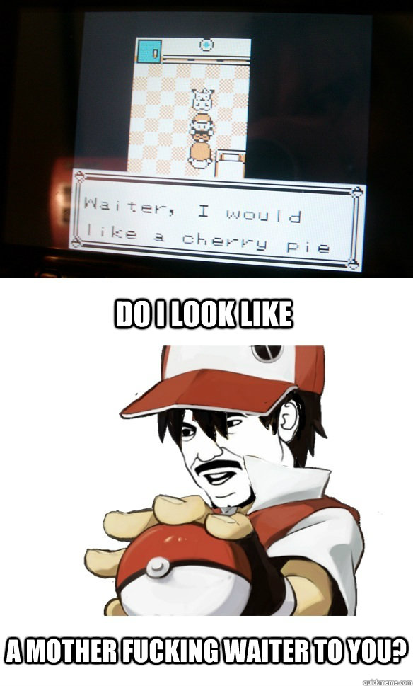do i look like a mother fucking waiter to you -