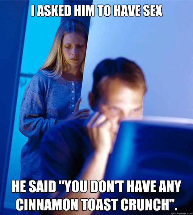 i asked him to have sex he said you dont have any cinnamon - Redditors Wife