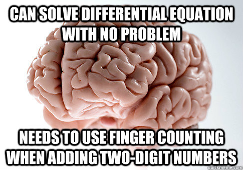 can solve differential equation with no problem needs to use - Scumbag Brain