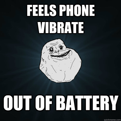 feels phone vibrate out of battery - Forever Alone