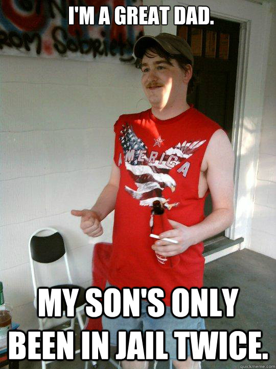 im a great dad my sons only been in jail twice - Redneck Randal