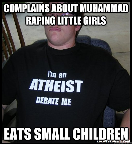 complains about muhammad raping little girls eats small chil - Scumbag Atheist