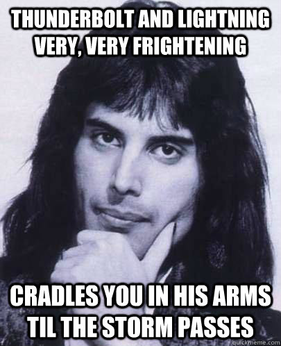 thunderbolt and lightning very very frightening cradles you - Good Guy Freddie Mercury