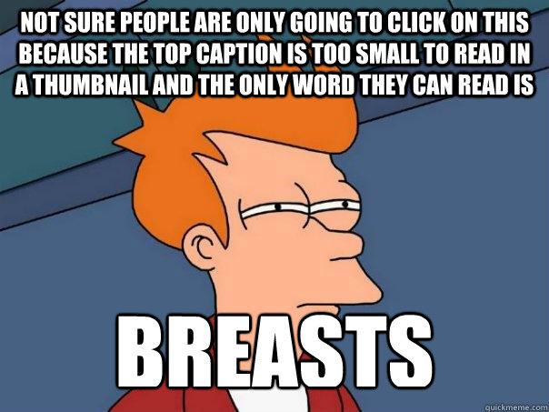 not sure people are only going to click on this because the - Futurama Fry