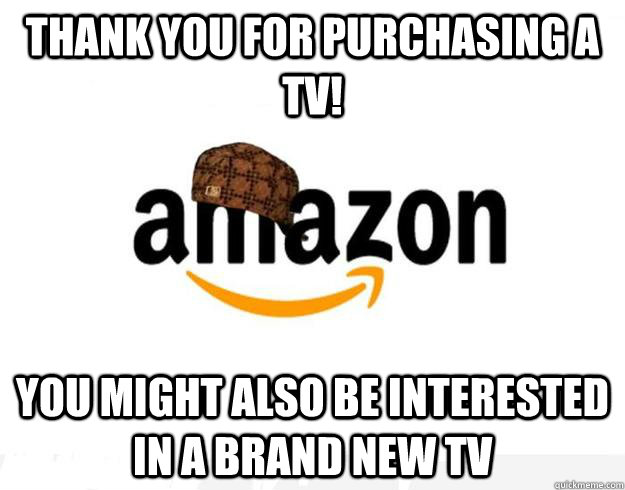 thank you for purchasing a tv you might also be interested - Scumbag Amazon