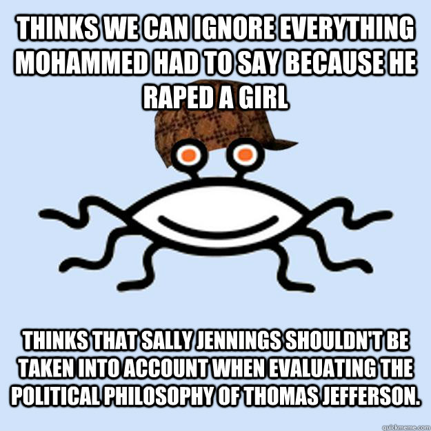 thinks we can ignore everything mohammed had to say because - Scumbag rAtheism