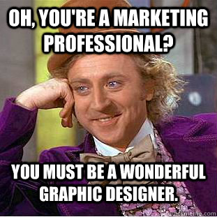 oh youre a marketing professional you must be a wonderful - Condescending Wonka