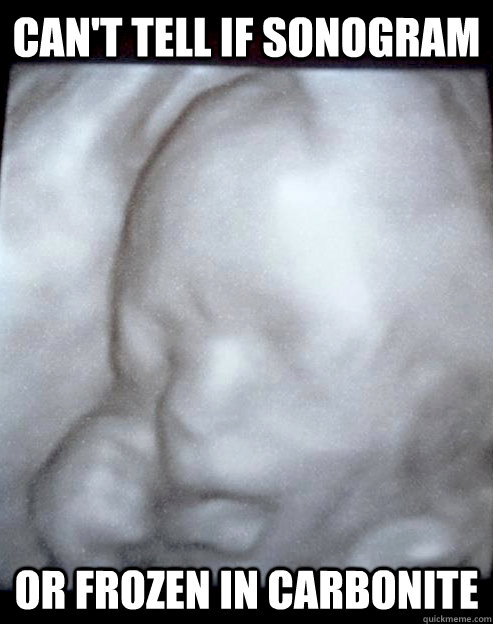 cant tell if sonogram or frozen in carbonite - Carbonite Fetus