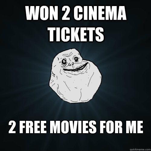 won 2 cinema tickets 2 free movies for me - Forever Alone