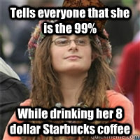 tells everyone that she is the 99 while drinking her 8 doll - Scumbag College Liberal