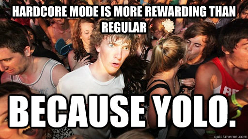 hardcore mode is more rewarding than regular because yolo - Sudden Clarity Clarence