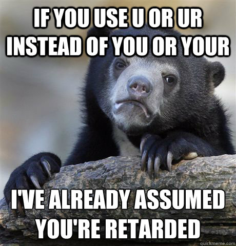 if you use u or ur instead of you or your ive already assum - Confession Bear