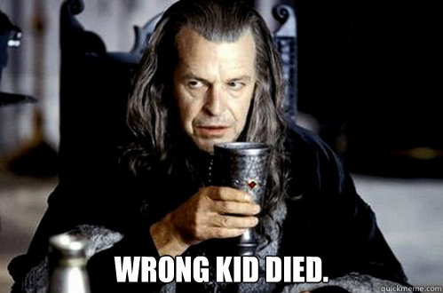 wrong kid died - scumbag denethor