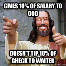 gives 10 of salary to god doesnt tip 10 of check to waite - Scumbag Christians