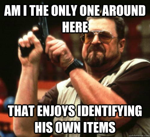 am i the only one around here that enjoys identifying his ow - Am I The Only One Around Here