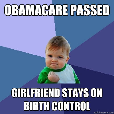 obamacare passed girlfriend stays on birth control - Success Kid