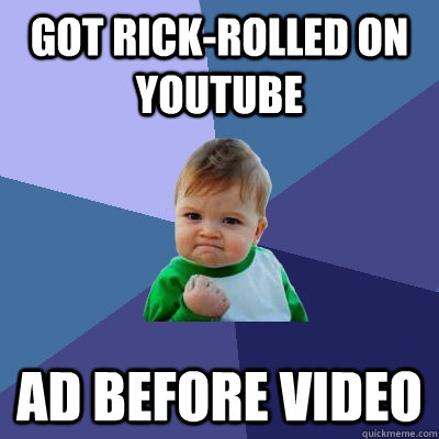 got rickrolled on youtube ad before video - Success Kid