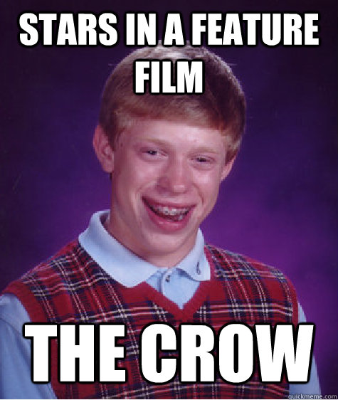 stars in a feature film the crow - Bad Luck Brian