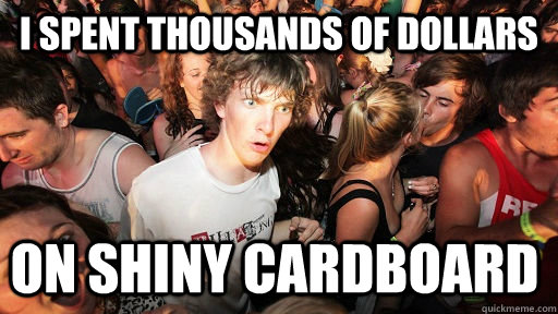 i spent thousands of dollars on shiny cardboard - Sudden Clarity Clarence