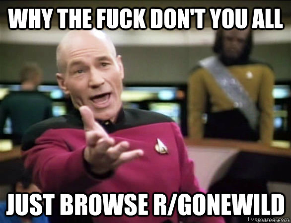 why the fuck dont you all just browse rgonewild - Annoyed Picard HD
