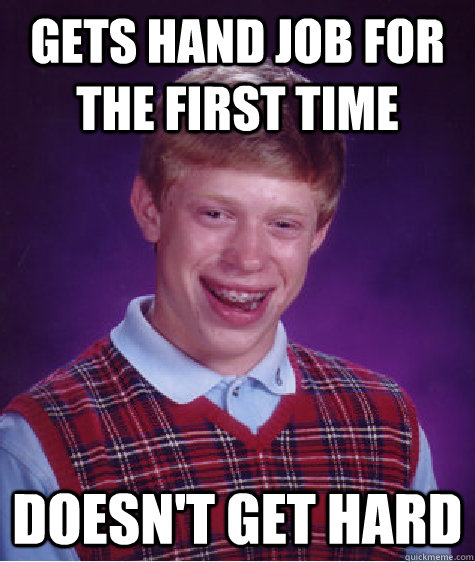 gets hand job for the first time doesnt get hard - Bad Luck Brian