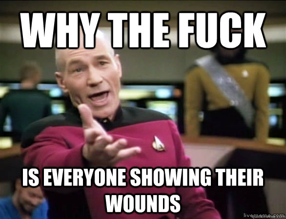 why the fuck is everyone showing their wounds - Annoyed Picard HD