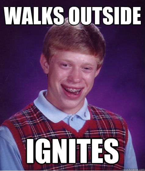 walks outside ignites - Bad Luck Brian